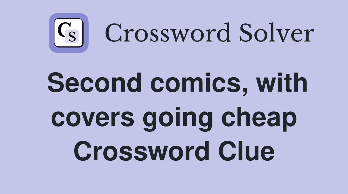 Second comics, with covers going cheap Crossword Clue Answers